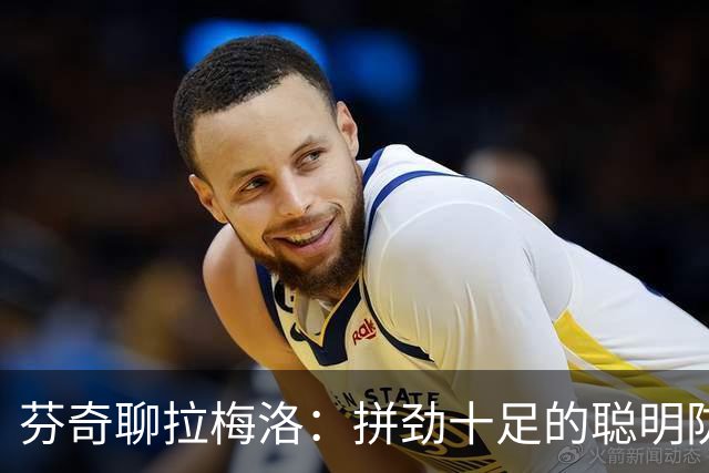 芬奇聊拉梅洛：拼劲十足的聪明防守大师